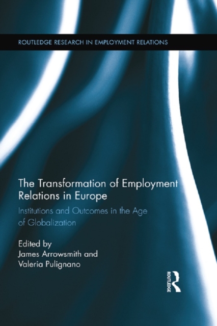 The Transformation of Employment Relations in Europe : Institutions and Outcomes in the Age of Globalization, EPUB eBook