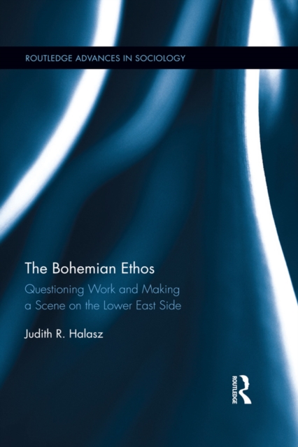 The Bohemian Ethos : Questioning Work and Making a Scene on the Lower East Side, EPUB eBook
