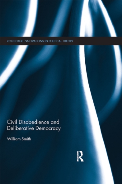 Civil Disobedience and Deliberative Democracy, PDF eBook