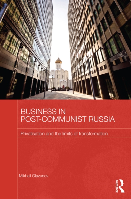 Business in Post-Communist Russia : Privatisation and the Limits of Transformation, EPUB eBook