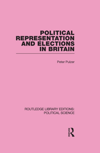 Political Representation and Elections in Britain (Routledge Library Editions: Political Science Volume 12), EPUB eBook