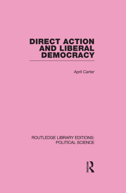 Direct Action and Liberal Democracy (Routledge Library Editions:Political Science Volume 6), PDF eBook