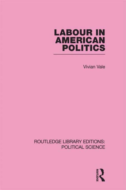 Labour in American Politics (Routledge Library Editions: Political Science Volume 3), EPUB eBook