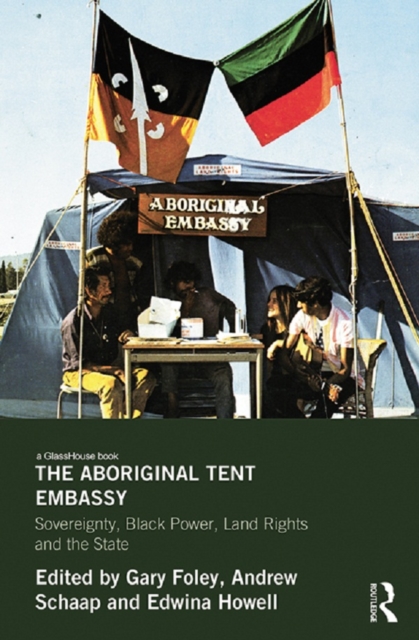 The Aboriginal Tent Embassy : Sovereignty, Black Power, Land Rights and the State, EPUB eBook