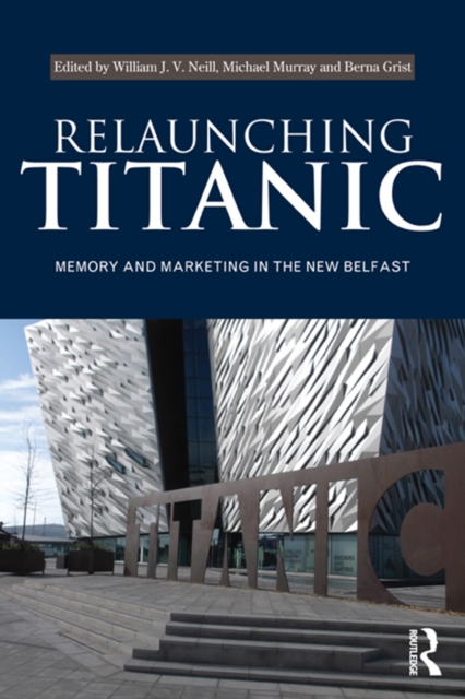 Relaunching Titanic : Memory and marketing in the New Belfast, EPUB eBook