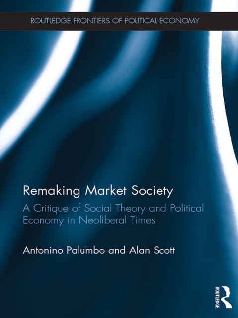 Remaking Market Society : A Critique of Social Theory and Political Economy in Neoliberal Times, PDF eBook