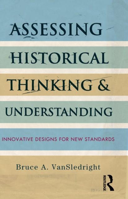 Assessing Historical Thinking and Understanding : Innovative Designs for New Standards, EPUB eBook