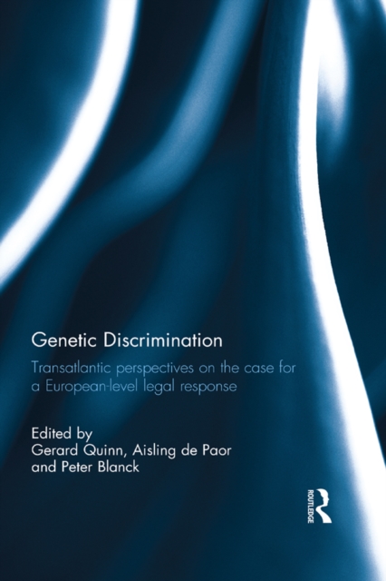 Genetic Discrimination : Transatlantic Perspectives on the Case for a European Level Legal Response, PDF eBook