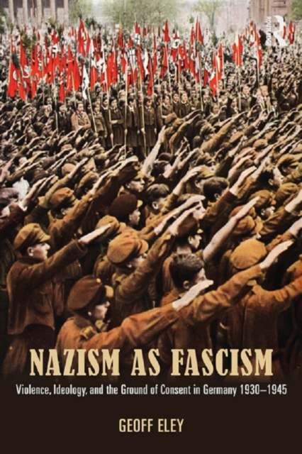 Nazism as Fascism : Violence, Ideology, and the Ground of Consent in Germany 1930-1945, PDF eBook