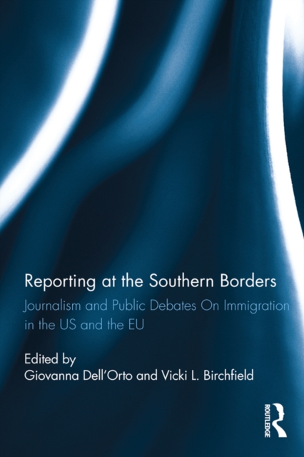 Reporting at the Southern Borders : Journalism and Public Debates on Immigration in the U.S. and the E.U., PDF eBook