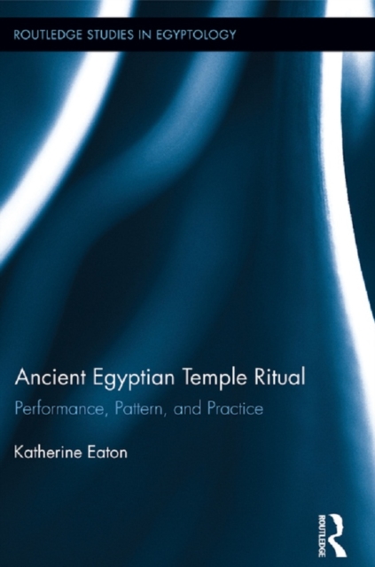 Ancient Egyptian Temple Ritual : Performance, Patterns, and Practice, EPUB eBook
