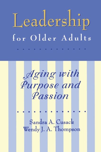 Leadership for Older Adults : Aging With Purpose And Passion, EPUB eBook
