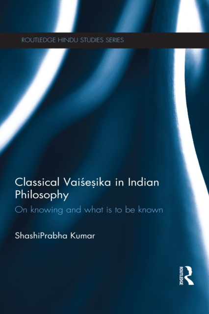 Classical Vaisesika in Indian Philosophy : On Knowing and What is to Be Known, EPUB eBook