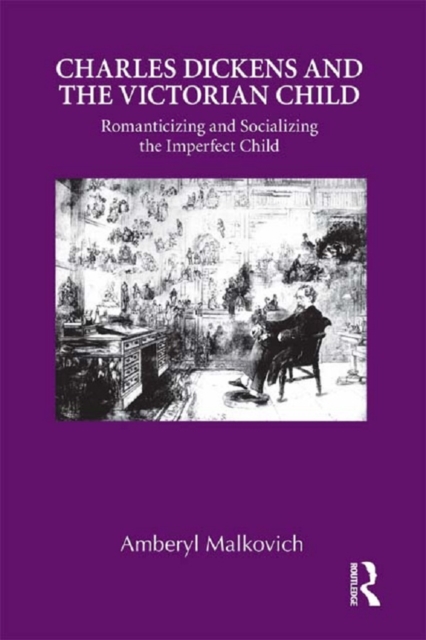 Charles Dickens and the Victorian Child : Romanticizing and Socializing the Imperfect Child, EPUB eBook