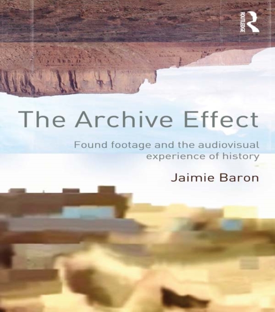 The Archive Effect : Found Footage and the Audiovisual Experience of History, EPUB eBook
