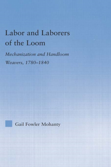 Labor and Laborers of the Loom : Mechanization and Handloom Weavers, 1780-1840, PDF eBook