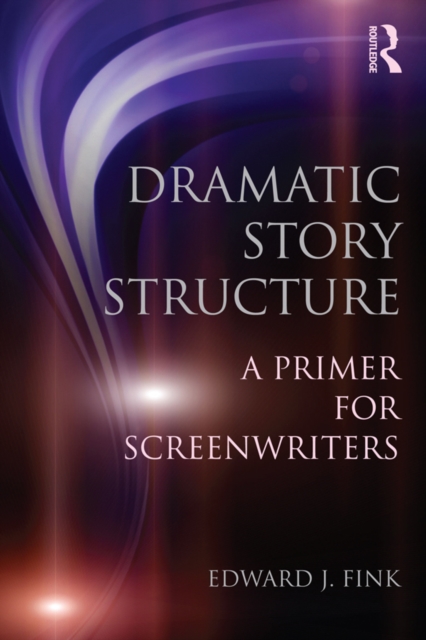 Dramatic Story Structure : A Primer for Screenwriters, EPUB eBook