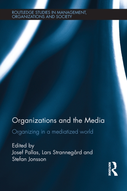 Organizations and the Media : Organizing in a Mediatized World, PDF eBook