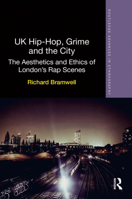 UK Hip-Hop, Grime and the City : The Aesthetics and Ethics of London's Rap Scenes, PDF eBook