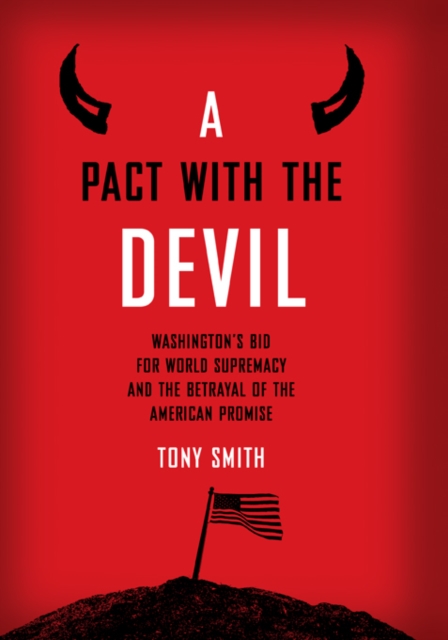 A Pact with the Devil : Washington's Bid for World Supremacy and the Betrayal of the American Promise, PDF eBook