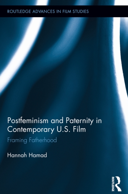 Postfeminism and Paternity in Contemporary US Film : Framing Fatherhood, PDF eBook