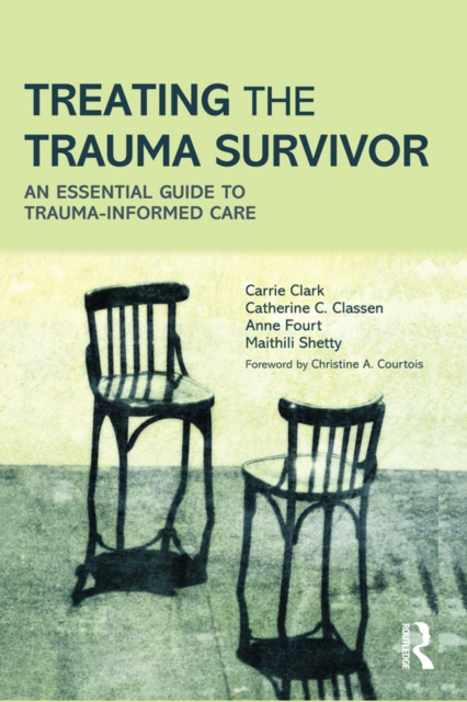 Treating the Trauma Survivor : An Essential Guide to Trauma-Informed Care, EPUB eBook