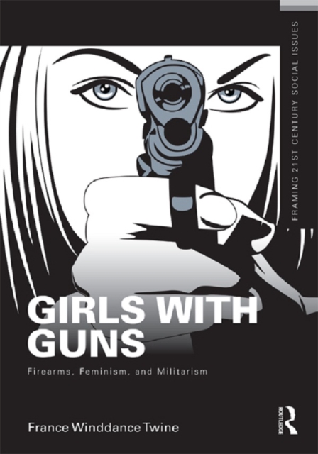 Girls With Guns : Firearms, Feminism, and Militarism, PDF eBook