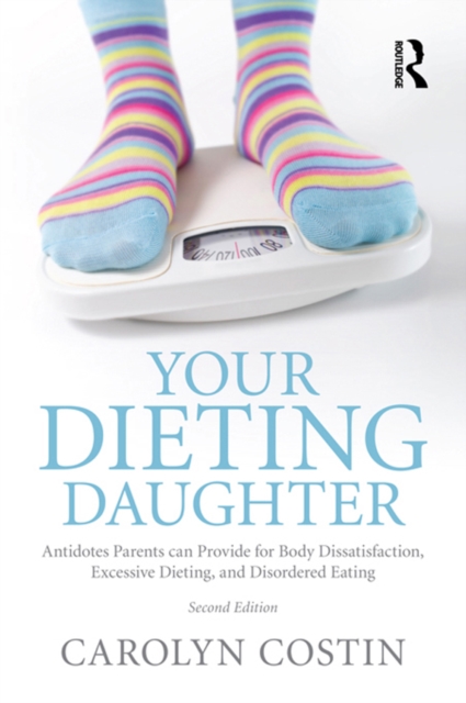 Your Dieting Daughter : Antidotes Parents can Provide for Body Dissatisfaction, Excessive Dieting, and Disordered Eating, EPUB eBook