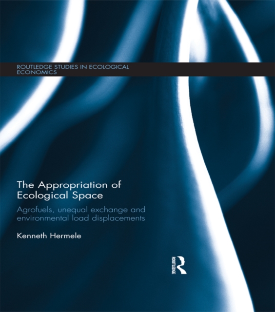 The Appropriation of Ecological Space : Agrofuels, unequal exchange and environmental load displacements, PDF eBook
