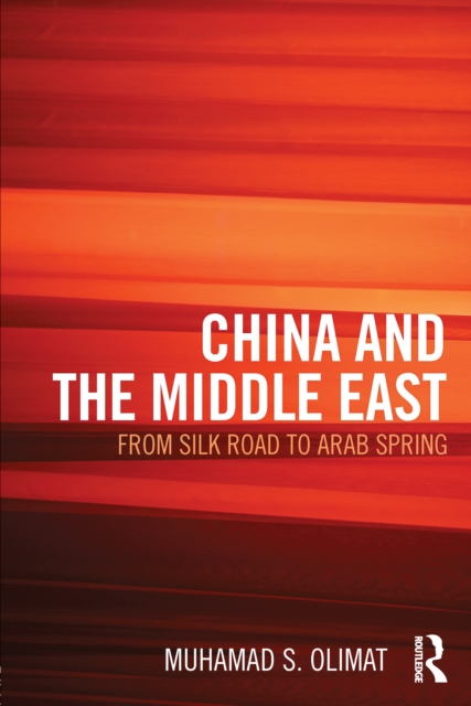 CHINA AND THE MIDDLE EAST : from Silk Road to Arab Spring, EPUB eBook
