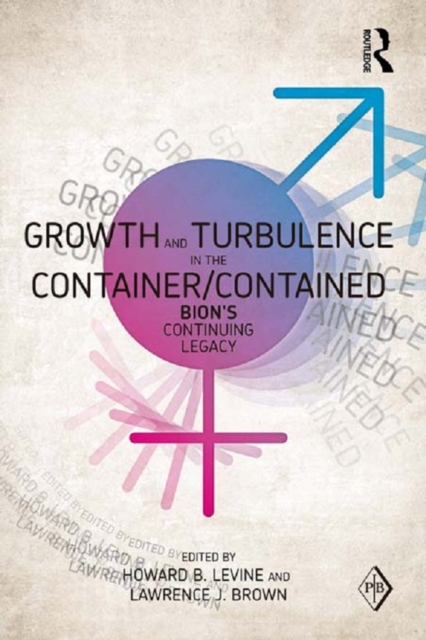 Growth and Turbulence in the Container/Contained: Bion's Continuing Legacy, PDF eBook