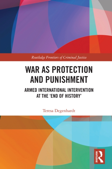 War as Protection and Punishment : Armed International Intervention at the 'End of History', EPUB eBook