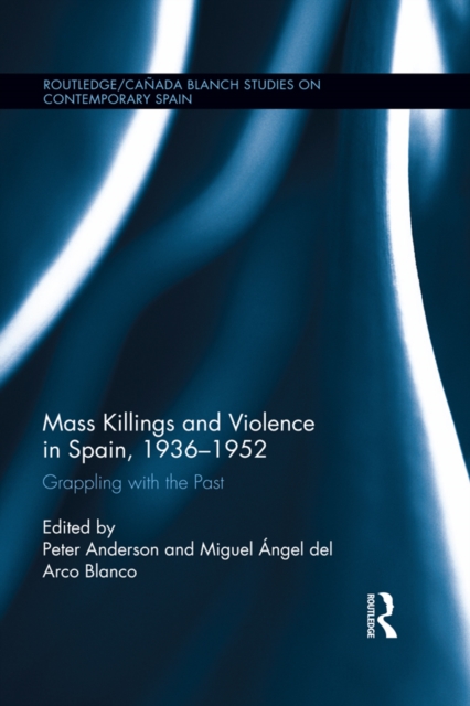 Mass Killings and Violence in Spain, 1936-1952 : Grappling with the Past, PDF eBook
