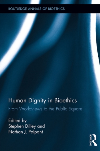 Human Dignity in Bioethics : From Worldviews to the Public Square, EPUB eBook