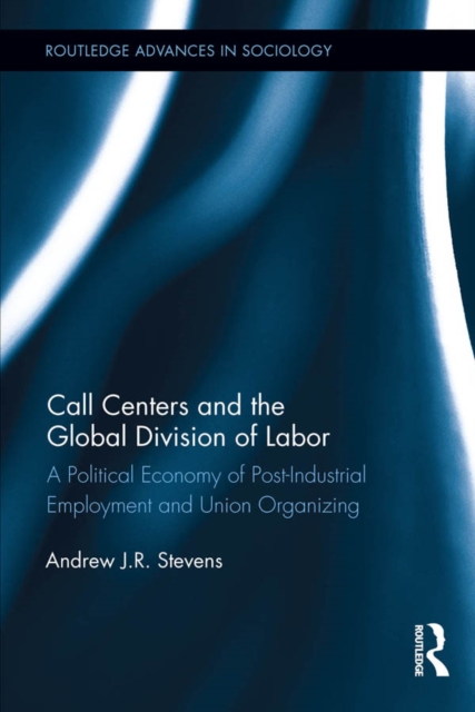 Call Centers and the Global Division of Labor : A Political Economy of Post-Industrial Employment and Union Organizing, EPUB eBook