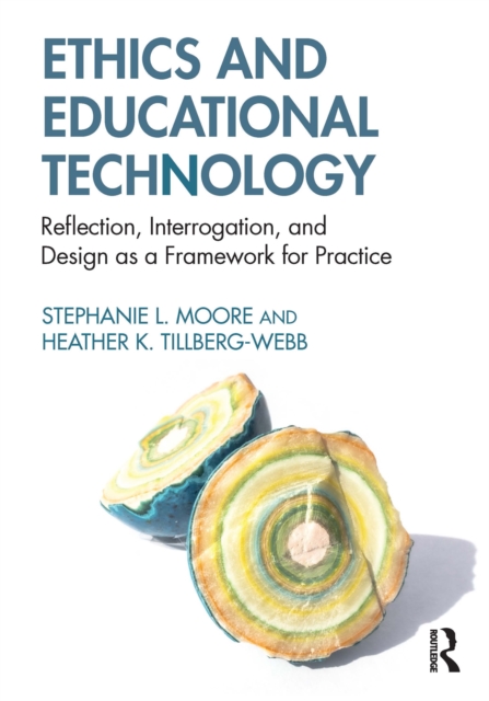 Ethics and Educational Technology : Reflection, Interrogation, and Design as a Framework for Practice, EPUB eBook