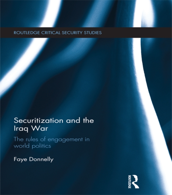 Securitization and the Iraq War : The rules of engagement in world politics, PDF eBook