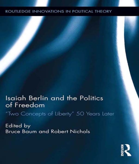 Isaiah Berlin and the Politics of Freedom : 'Two Concepts of Liberty' 50 Years Later, PDF eBook