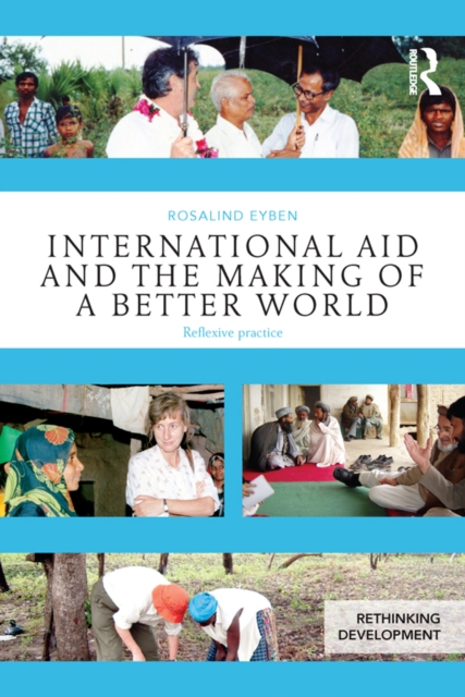 International Aid and the Making of a Better World : Reflexive Practice, PDF eBook