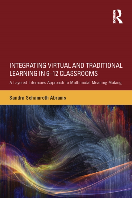 Integrating Virtual and Traditional Learning in 6-12 Classrooms : A Layered Literacies Approach to Multimodal Meaning Making, PDF eBook