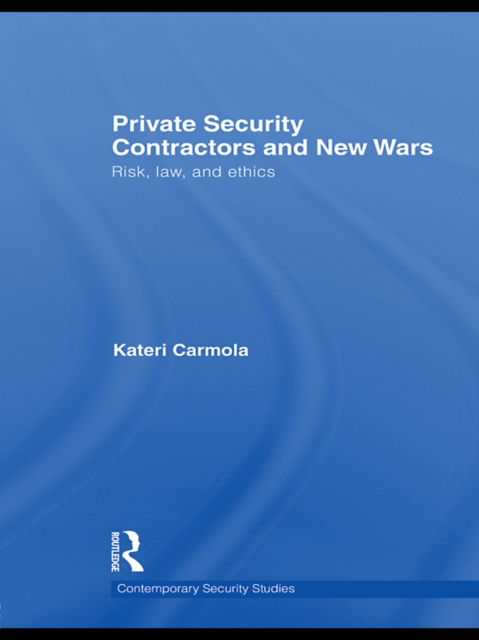 Private Security Contractors and New Wars : Risk, Law, and Ethics, EPUB eBook