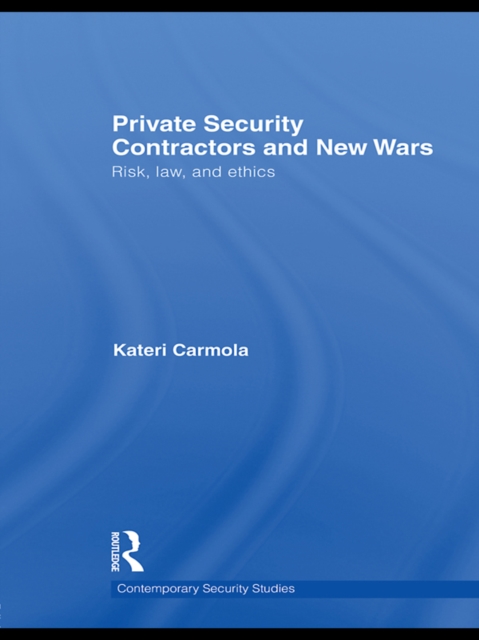 Private Security Contractors and New Wars : Risk, Law, and Ethics, PDF eBook