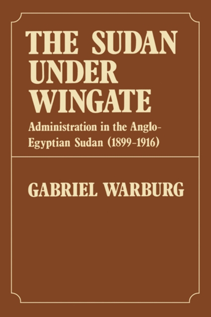 Sudan Under Wingate : Administration in the Anglo-Egyptian Sudan (1899-1916), PDF eBook