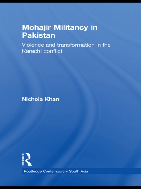 Mohajir Militancy in Pakistan : Violence and Transformation in the Karachi Conflict, EPUB eBook