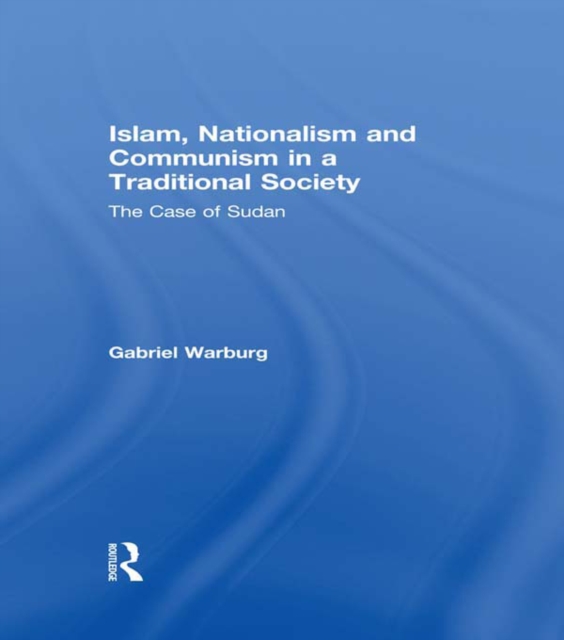Islam, Nationalism and Communism in a Traditional Society : The Case of Sudan, PDF eBook