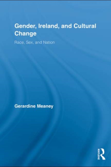Gender, Ireland and Cultural Change : Race, Sex and Nation, EPUB eBook