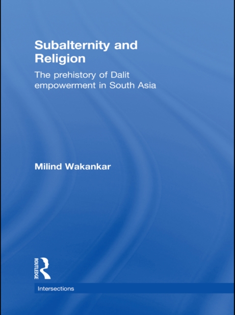 Subalternity and Religion : The Prehistory of Dalit Empowerment in South Asia, PDF eBook