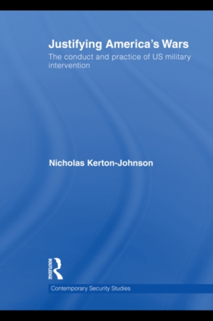 Justifying America's Wars : The Conduct and Practice of US Military Intervention, PDF eBook