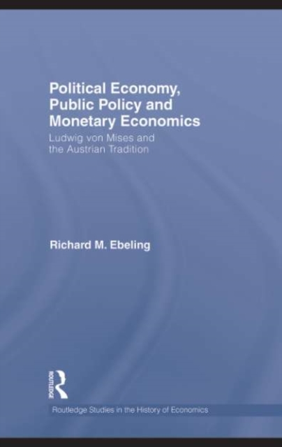 Political Economy, Public Policy and Monetary Economics : Ludwig von Mises and the Austrian Tradition, EPUB eBook