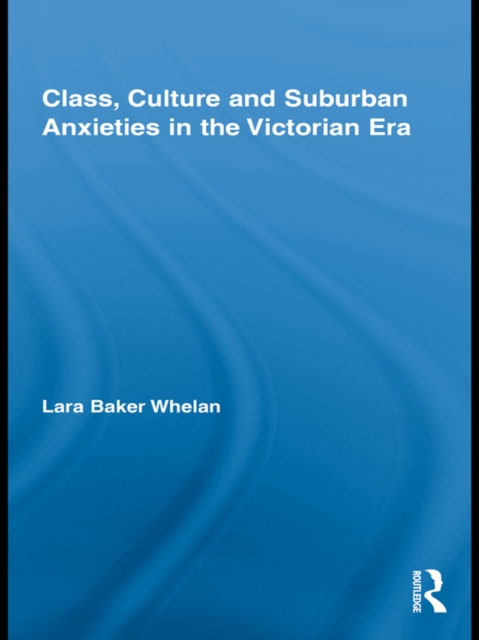 Class, Culture and Suburban Anxieties in the Victorian Era, EPUB eBook